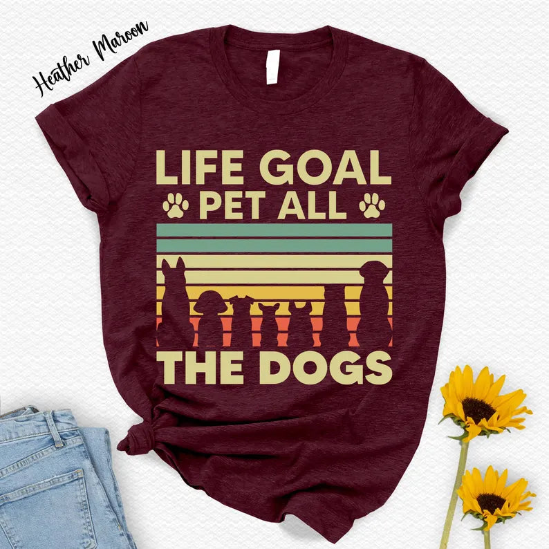 Life Goal Pet All The Dogs T-Shirt - Dog Lover Animal Tee