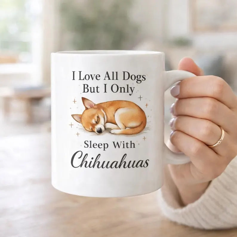 Chihuahua Lover Mug, I Love All Dogs But I Only Sleep With Chihuahuas, Funny Dog Mom Coffee Mug Gift
